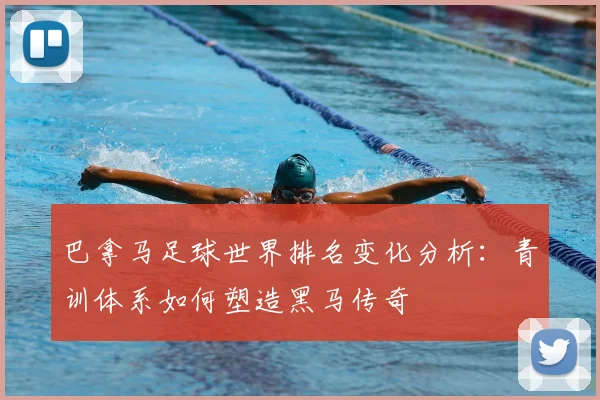 巴拿马足球世界排名变化分析：青训体系如何塑造黑马传奇
